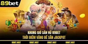 Khung Giờ Săn Hũ 89BET - Thời Điểm Vàng Để Săn Jackpot