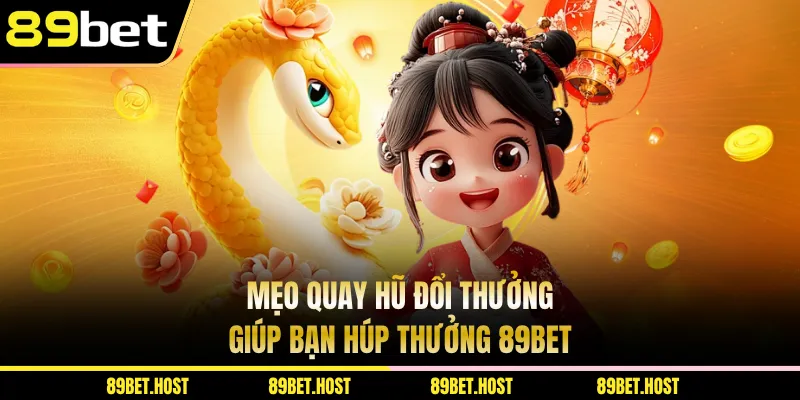 Mẹo quay hũ đổi thưởng giúp bạn húp thưởng 89BET