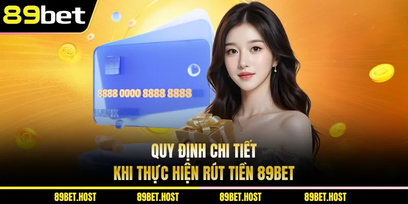 Quy định chi tiết khi thực hiện rút tiền 89bet