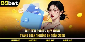 Rút Tiền 89bet - Quy Trình Thanh Toán Thưởng An Toàn 2026